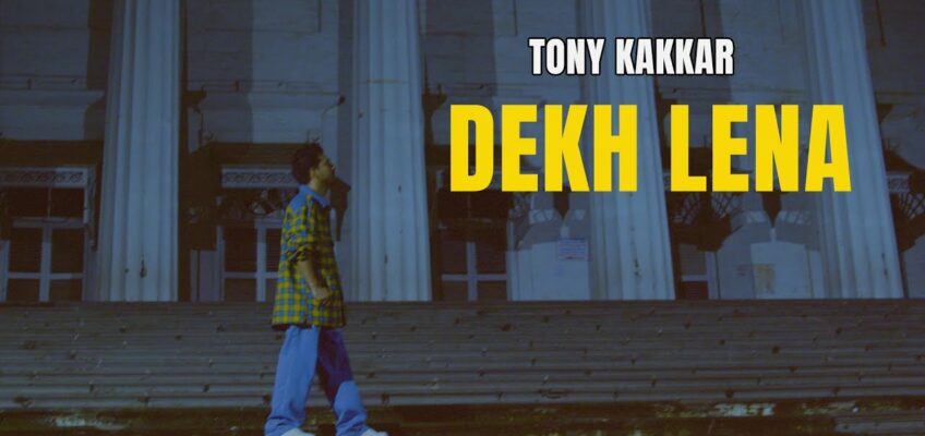 Dekh Lena Song Lyrics – Tony Kakkar